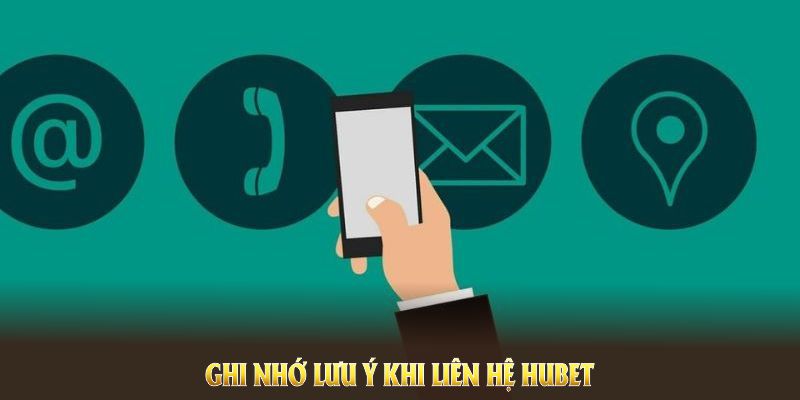 Ghi nhớ lưu ý khi liên hệ Hubet để mọi tương tác hiệu quả