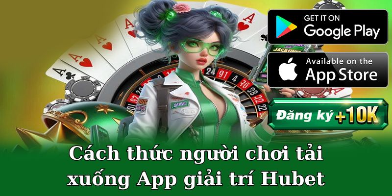 Hướng dẫn Hubet về cách thức tải xuống App cá cược 